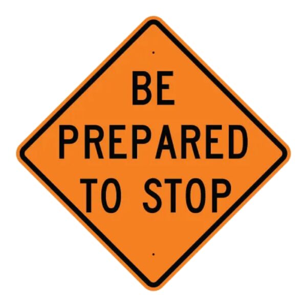 Be Prepared To Stop Sign - Orange - MUTCD Compliant